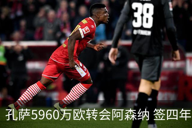 孔萨5960万欧转会阿森纳 签四年合同含续约选项
